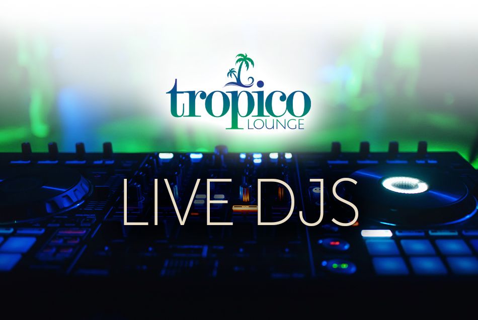 Live DJ Schedule at Tropico Lounge 